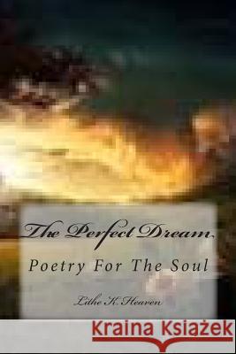 The Perfect Dream: Poetry For The Soul Heaven, Lithe K. 9781499166712 Createspace