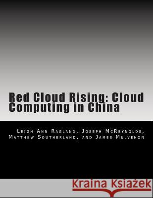 Red Cloud Rising: Cloud Computing in China Leigh Ann Ragland Joseph McReynolds Matthew Southerland 9781499167023 Createspace