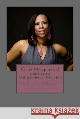 Cynt's Metaphysical Journey to Millionairess Part One: Follow Along as Cynt Teaches Herself Through Trial and Error, How to Make the Shift from Super Battle-Clark, Cynthia 9781499167139
