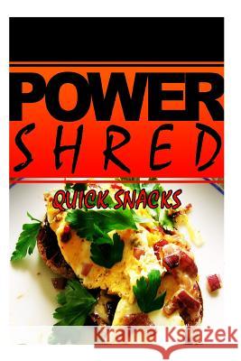 Power Shred - Quick Snacks: Power Shred diet recipes and cookbook Shred, Power 9781499167696 Createspace