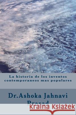 La historia de los inventos contemporaneos mas populares Ashoka Jahnavi Prasad 9781499167917