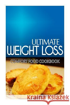 Ultimate Weight Loss - Comfort Food Cookbook: Ultimate Weight Loss Cookbook Ultimate Weight Loss 9781499168082 Createspace