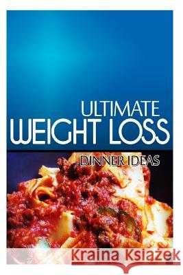 Ultimate Weight Loss - Dinner Ideas: Ultimate Weight Loss Cookbook Ultimate Weight Loss 9781499168181 Createspace