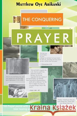 The CONQUERING Prayer: 100 prayer points with Scriptural Foundation Arikanki, Matthew Oye 9781499169430 Createspace