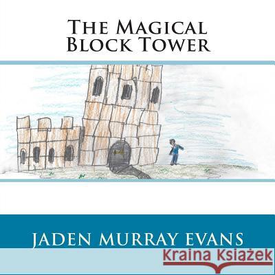 The Magical Block Tower Jaden Murray Evans Jaden Murray Evans 9781499170078