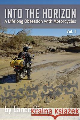 Into the Horizon: A Lifelong Obsession with Motorcycles Lance R. Gines 9781499170283 Createspace