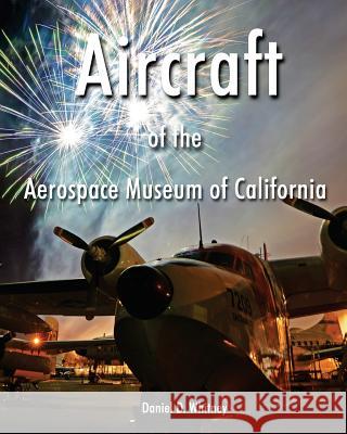 Aircraft of the Aerospace Museum of California-3rd Edition Daniel D. Whitney 9781499170962 Createspace