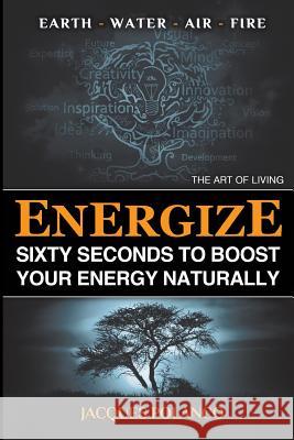 Energize: 60 Seconds to Boost Your Energy Naturally: The Art of Living Jacques Polanco 9781499171105 Createspace