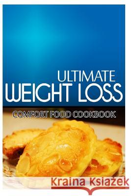 Ultimate Weight Loss - Comfort Food Cookbook: Ultimate Weight Loss Cookbook Ultimate Weight Loss 9781499171617 Createspace