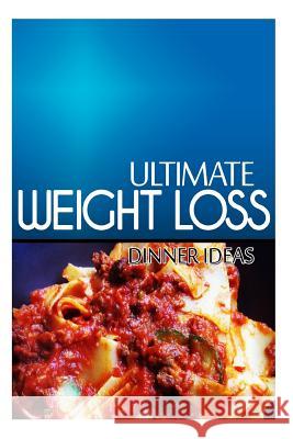 Ultimate Weight Loss - Dinner Ideas: Ultimate Weight Loss Cookbook Ultimate Weight Loss 9781499172164 Createspace