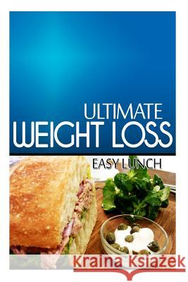 Ultimate Weight Loss - Easy Lunch: Ultimate Weight Loss Cookbook Ultimate Weight Loss 9781499172249 Createspace