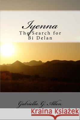 Iyenna: The Search for Bi Delan Gabriella G. Allen 9781499172690 Createspace Independent Publishing Platform