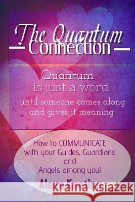 The Quantum Connection: A Practical Guide to Living in 4D Energy Alexa Keating 9781499173130
