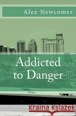 Addicted to Danger Alex Newcomer 9781499173451 Createspace Independent Publishing Platform