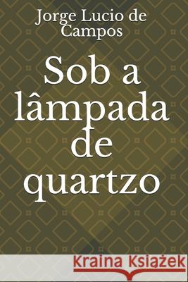 Sob a lampada de quartzo Campos, Jorge Lucio De 9781499174380