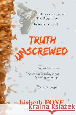 Truth Unscrewed Lisbeth Foye 9781499174786