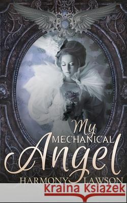 My Mechanical Angel Harmony Lawson 9781499176322