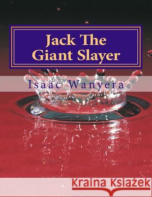 Jack The Giant Slayer: The Giant Killer Wanyera, Isaac 9781499176490 Createspace