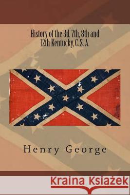 History of the 3d, 7th, 8th and 12th Kentucky, C. S. A. George, Henry 9781499176704