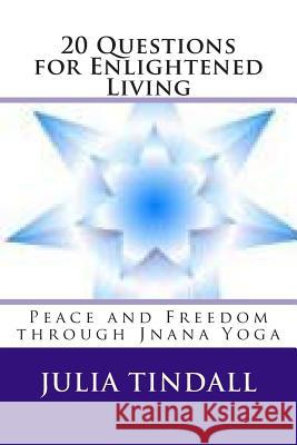 20 Questions for Enlightened Living: Peace and Freedom through Jnana Yoga Julia Tindall 9781499178012 Createspace Independent Publishing Platform