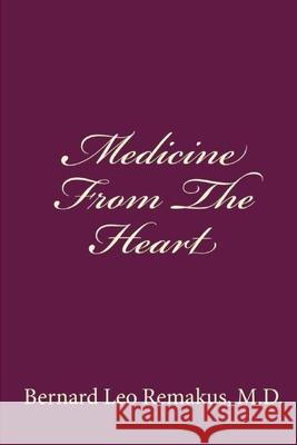 Medicine From The Heart Remakus, Bernard Leo 9781499178036 Createspace