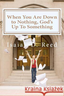 When You Are Down to Nothing ? God's Up To Something Reed Reed, Isaiah D. 9781499178067