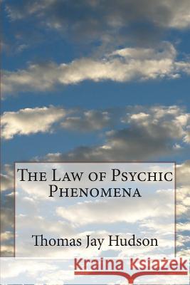 The Law of Psychic Phenomena Thomas Jay Hudson 9781499178081