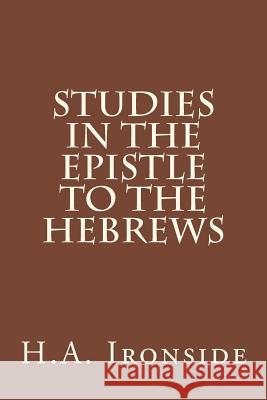 Studies in the Epistle to the Hebrews H. a. Ironside 9781499179194