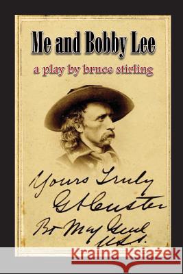 Me and Bobby Lee: A Play about General George Armstrong Custer Bruce Stirling 9781499179613