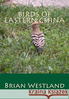 Birds of Eastern China Brian Westland 9781499179644