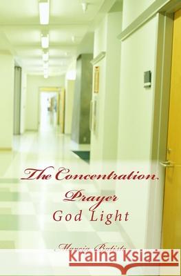 The Concentration Prayer: God Light Marcia Batiste 9781499179781 Createspace Independent Publishing Platform