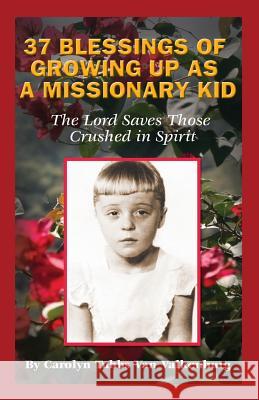 37 Blessings of Growing Up As A Missionary Kid: The Lord Saves Those Crushed in Spirit Van Valkenburg, Carolyn Tubbs 9781499179972