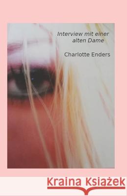 Interview mit einer alten Dame: Eine ungewoehnliche Familiengeschichte Enders, Charlotte 9781499180091 Createspace