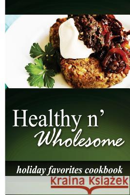 Healthy n' Wholesome - Holiday Favorites Cookbook: Awesome healthy cookbook for beginners Wholesome, Healthy N. 9781499180107 Createspace