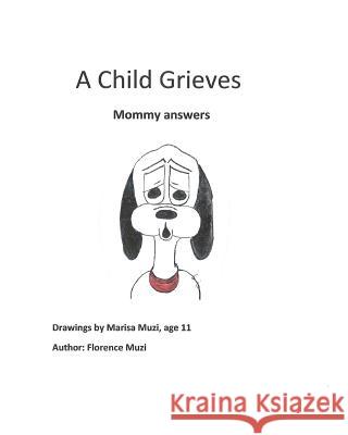 A Child Grieves: Mommy Answers Florence Muzi 9781499180121 Createspace