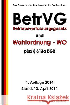 Betriebsverfassungsgesetz (BetrVG) und Wahlordnung - WO plus § 613a BGB Recht, G. 9781499181043 Createspace