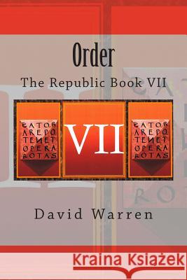 Order: The Republic Book VII David Warren 9781499181531 Createspace