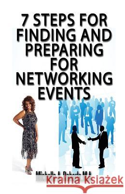 7 Steps for Finding and Preparing for Networking Events Michelle a. Robert 9781499182507 Createspace