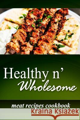 Healthy n' Wholesome - Meat Recipes Cookbook: Awesome healthy cookbook for beginners Wholesome, Healthy N. 9781499182576 Createspace