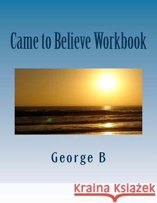 Came to Believe Workbook George B 9781499184075 Createspace
