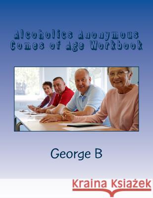 Alcoholics Anonymous Comes of Age Workbook George B 9781499184099 Createspace