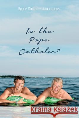 Is the Pope Catholic? Bryce Smith Juan Lopez 9781499184280 Createspace