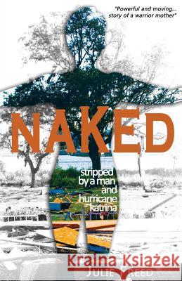 Naked: Stripped by a Man and Hurricane Katrina Julie Freed 9781499184358