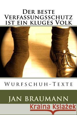 Der beste Verfassungsschutz ist ein kluges Volk: Wurfschuh - Texte Braumann, Jan 9781499184471 Createspace