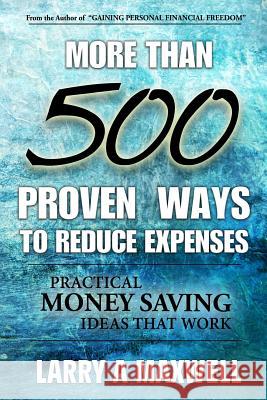 More Than 500 Proven Ways to Reduce Expenses: Practical Money Saving Ways That Work Dr Larry a. Maxwell 9781499184969