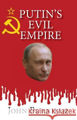 Putin's Evil Empire John Burnham 9781499186475
