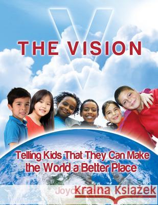 The Vision: Telling Kids That They Can Make the World a Better Place Joyce Fields 9781499187366 Createspace Independent Publishing Platform