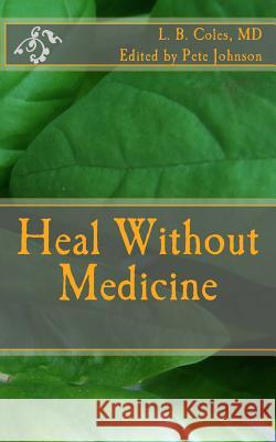 Heal Without Medicine L. B. Cole Pete Johnson 9781499188264 Createspace