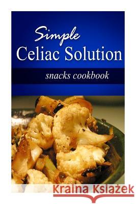 Simple Celiac Solution - Snacks Cookbook: Wheat free cooking - Delicious, Celiac friendly recipes Solution, Simple Celiac 9781499188776 Createspace