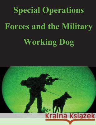 Special Operations Forces and the Military Working Dog United States Army Command and General S 9781499188806